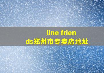 line friends郑州市专卖店地址